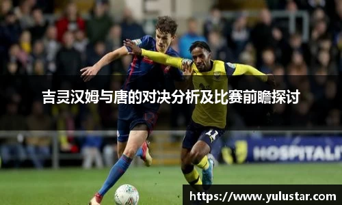 吉灵汉姆与唐的对决分析及比赛前瞻探讨