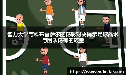 智力大学与科布雷萨尔的精彩对决揭示足球战术与团队精神的较量